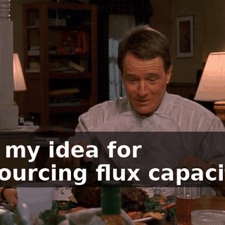 with my idea for outsourcing flux capacitors,