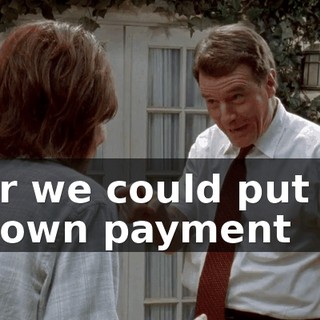or we could put a down payment