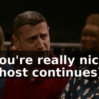 -You're really nice. -[host continues]