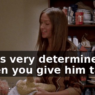He is very determined when you give him task.