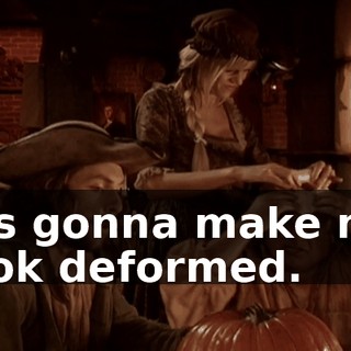 It's gonna make me look deformed.