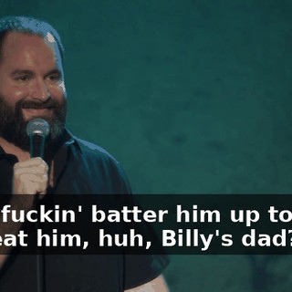 "Just fuckin' batter him up tonight and eat him, huh, Billy's dad?"