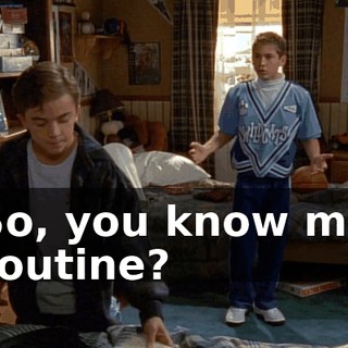 So, you know my routine?