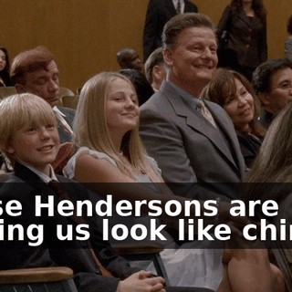 Those Hendersons are making us look like chimps.
