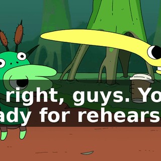 All right, guys. You ready for rehearsal?