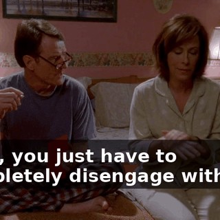 Look, you just have to completely disengage with her.