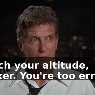 Watch your altitude, Striker. You're too erratic.