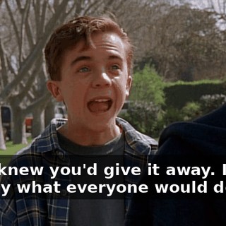and I knew you'd give it away. I knew exactly what everyone would do.
