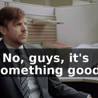 - No, guys, it's something good.