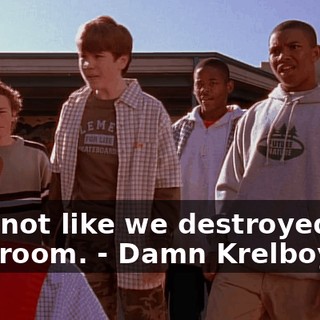 - It's not like we destroyed a classroom. - Damn Krelboynes.