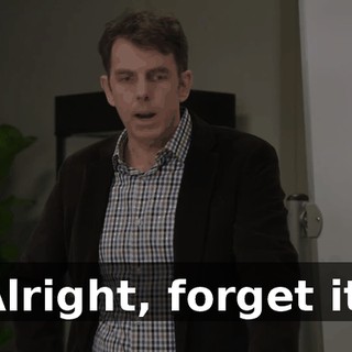 Alright, forget it.