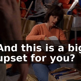 And this is a big upset for you?
