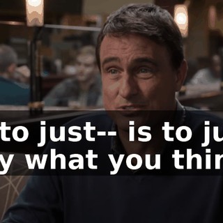 is to just-- is to just say what you think,