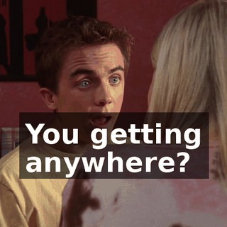 You getting anywhere?