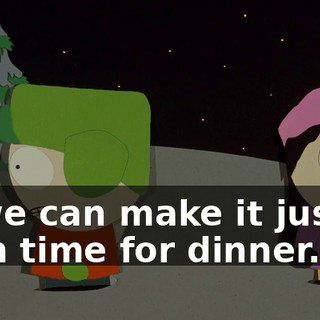 we can make it just in time for dinner.