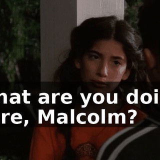 What are you doing here, Malcolm?