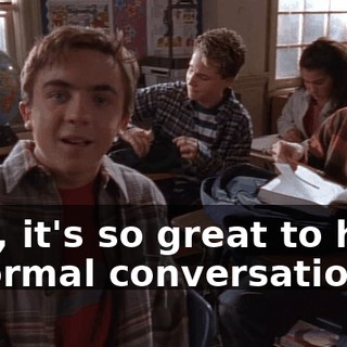 God, it's so great to have a normal conversation.