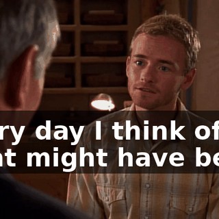 Every day I think of what might have been,