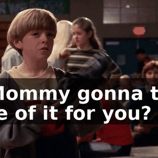 Is Mommy gonna take care of it for you?