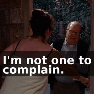 I'm not one to complain.