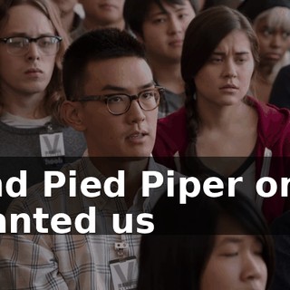 And Pied Piper only wanted us