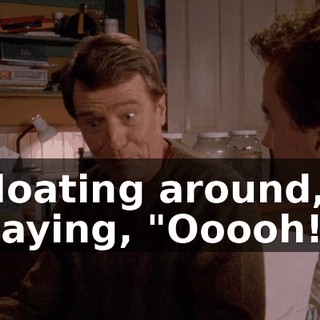 floating around, saying, "Ooooh!"