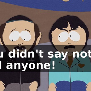 You didn't say not to tell anyone!