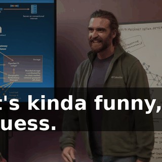 It's kinda funny, I guess.