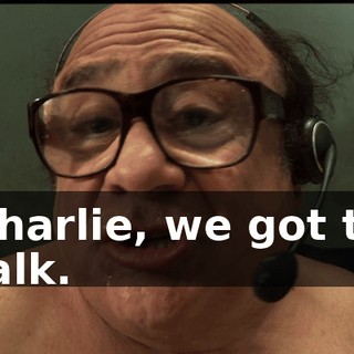 Charlie, we got to talk.