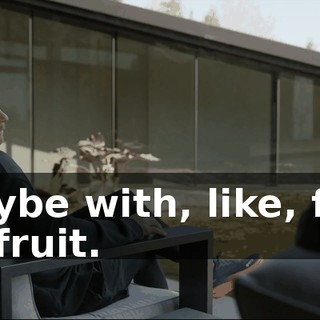 - Maybe with, like, fruit, wet fruit.