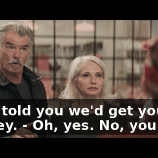 - We told you we'd get you the money. - Oh, yes. No, you did.