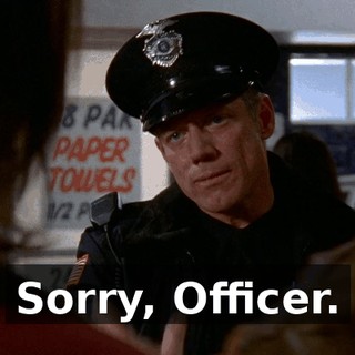 Sorry, Officer.