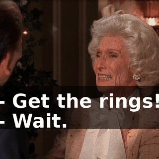 - Get the rings! - Wait.
