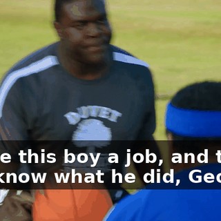 I gave this boy a job, and then you know what he did, George?