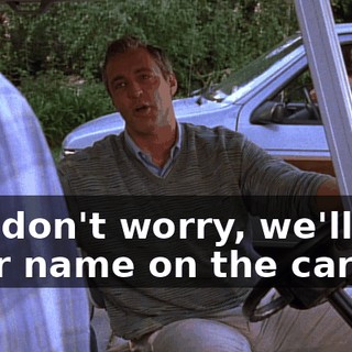 Oh, don't worry, we'll put your name on the card.