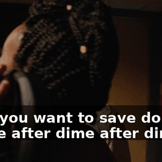 - ♪ If you want to save dollars dime after dime after dime ♪