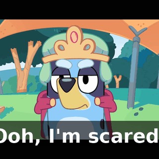 Ooh, I'm scared!