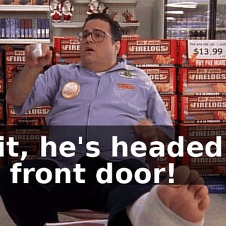 Wait, he's headed for the front door!