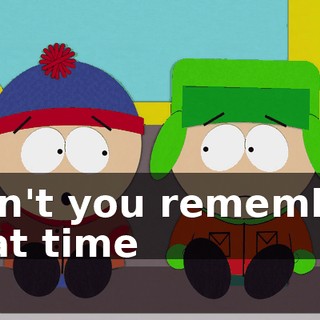 Don't you remember that time