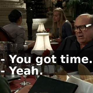 - You got time. - Yeah.