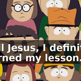 Well Jesus, I definitely learned my lesson.