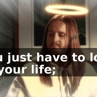 You just have to look at your life;