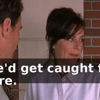 We'd get caught for sure.
