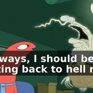 Anyways, I should be getting back to hell now.