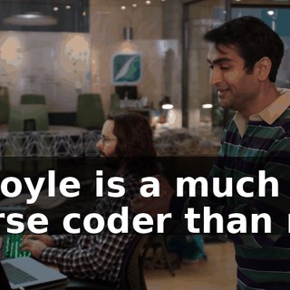 Gilfoyle is a much worse coder than me.