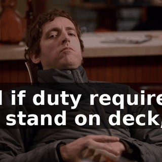 And if duty requires, I will stand on deck,