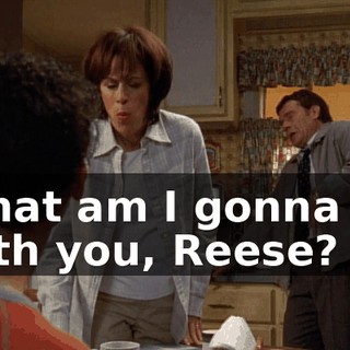 What am I gonna do with you, Reese?