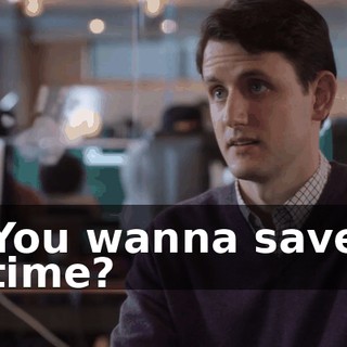 You wanna save time?