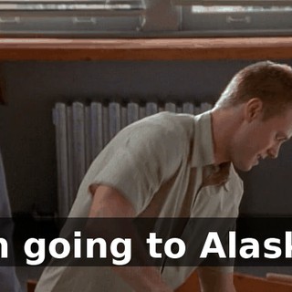 I'm going to Alaska.