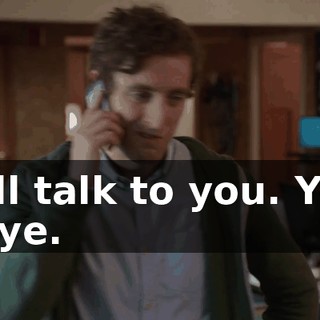 - I'll talk to you. Yes. - Bye.